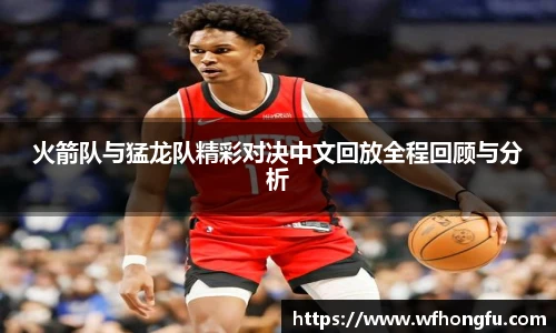 火箭队与猛龙队精彩对决中文回放全程回顾与分析