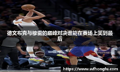 德文布克与穆雷的巅峰对决谁能在赛场上笑到最后